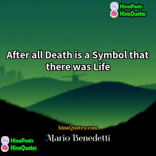 Mario Benedetti Quotes | After all Death is a Symbol that